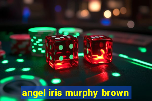 angel iris murphy brown